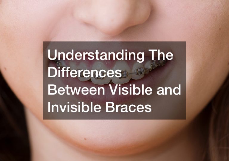 Understanding The Differences Between Visible and Invisible Braces