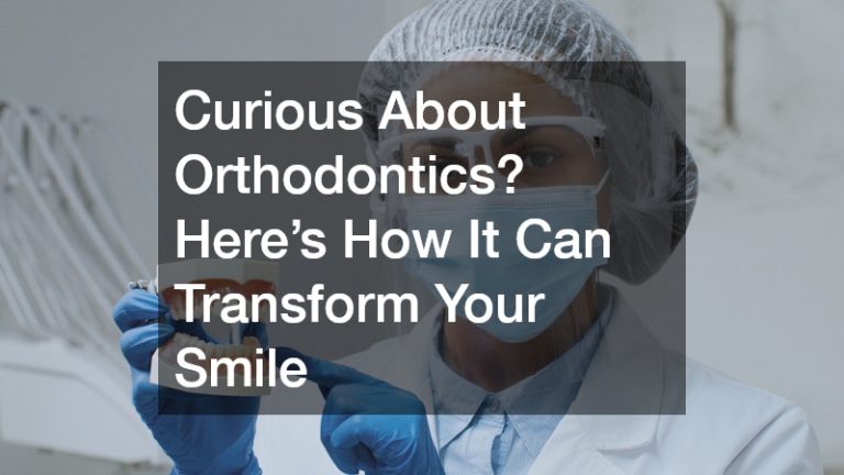 Curious About Orthodontics? Heres How It Can Transform Your Smile